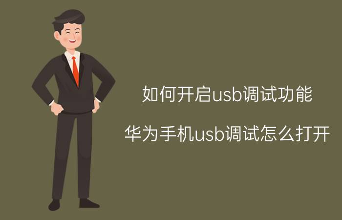 如何开启usb调试功能 华为手机usb调试怎么打开？